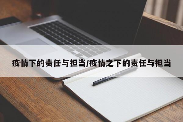 疫情下的责任与担当/疫情之下的责任与担当