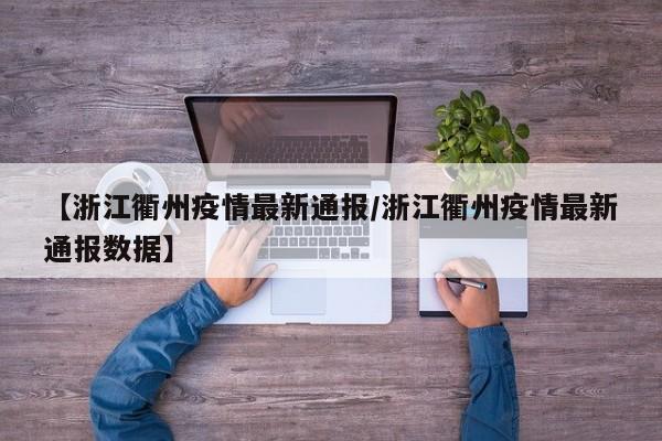 【浙江衢州疫情最新通报/浙江衢州疫情最新通报数据】