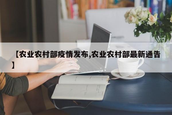 【农业农村部疫情发布,农业农村部最新通告】