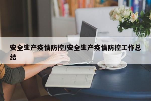 安全生产疫情防控/安全生产疫情防控工作总结