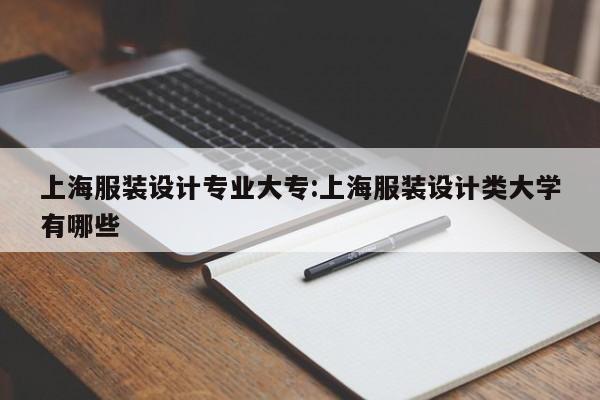 上海服装设计专业大专:上海服装设计类大学有哪些