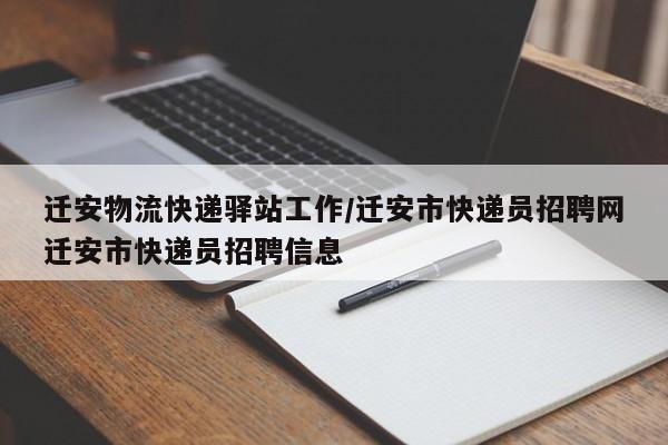 迁安物流快递驿站工作/迁安市快递员招聘网迁安市快递员招聘信息