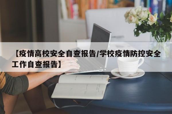 【疫情高校安全自查报告/学校疫情防控安全工作自查报告】