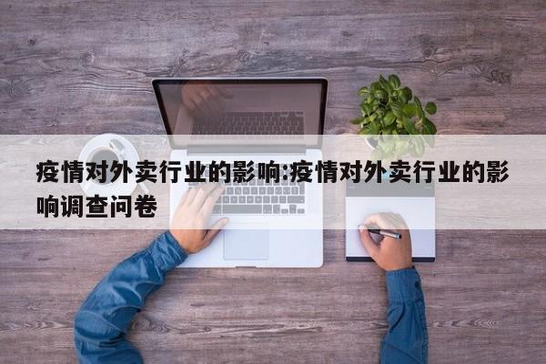 疫情对外卖行业的影响:疫情对外卖行业的影响调查问卷