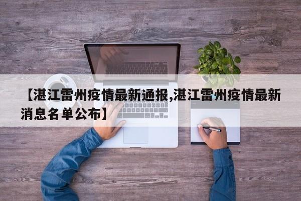 【湛江雷州疫情最新通报,湛江雷州疫情最新消息名单公布】