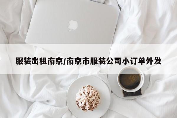 服装出租南京/南京市服装公司小订单外发